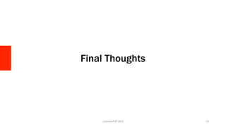 Final Thoughts
LonestarPHP	
  2015	
   52	
  
 