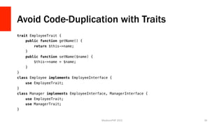 Avoid Code-Duplication with Traits
trait EmployeeTrait {!
public function getName() {!
return $this->name;!
}!
public func...