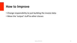 How to Improve
•  Change	
  responsibility	
  to	
  just	
  building	
  the	
  invoice	
  data	
  
•  Move	
  the	
  ‘outp...