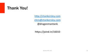 Thank You!
hGp://ctankersley.com	
  
chris@ctankersley.com	
  
@dragonmantank	
  
	
  
hGps://joind.in/16010	
  
MadisonPH...