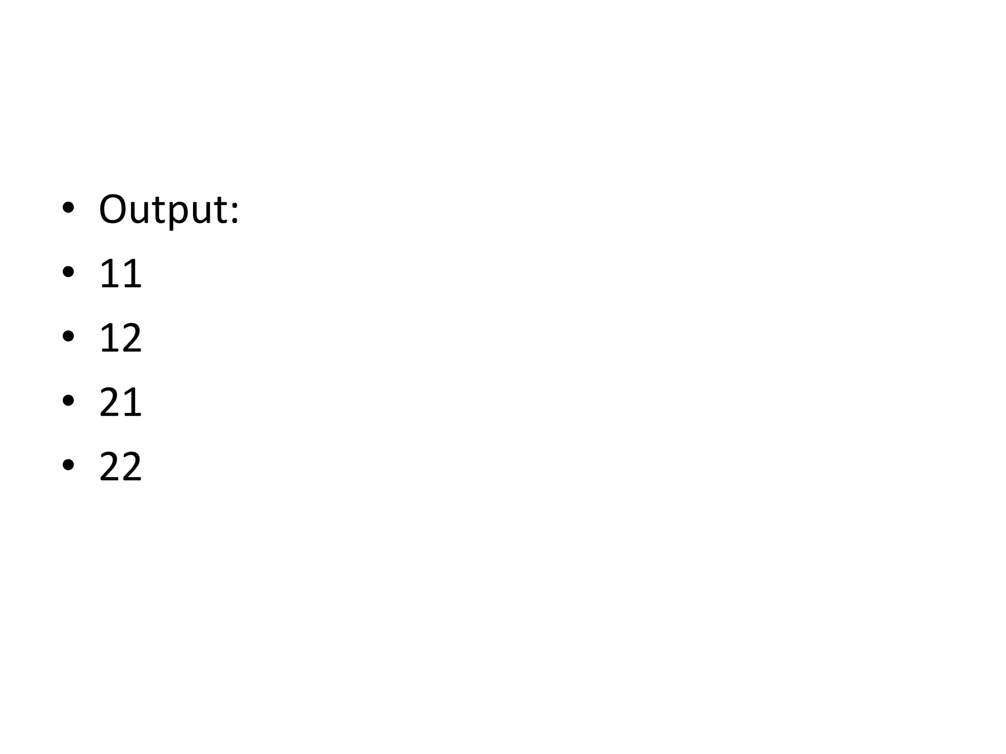 • Output:
• 11
• 12
• 21
• 22
 