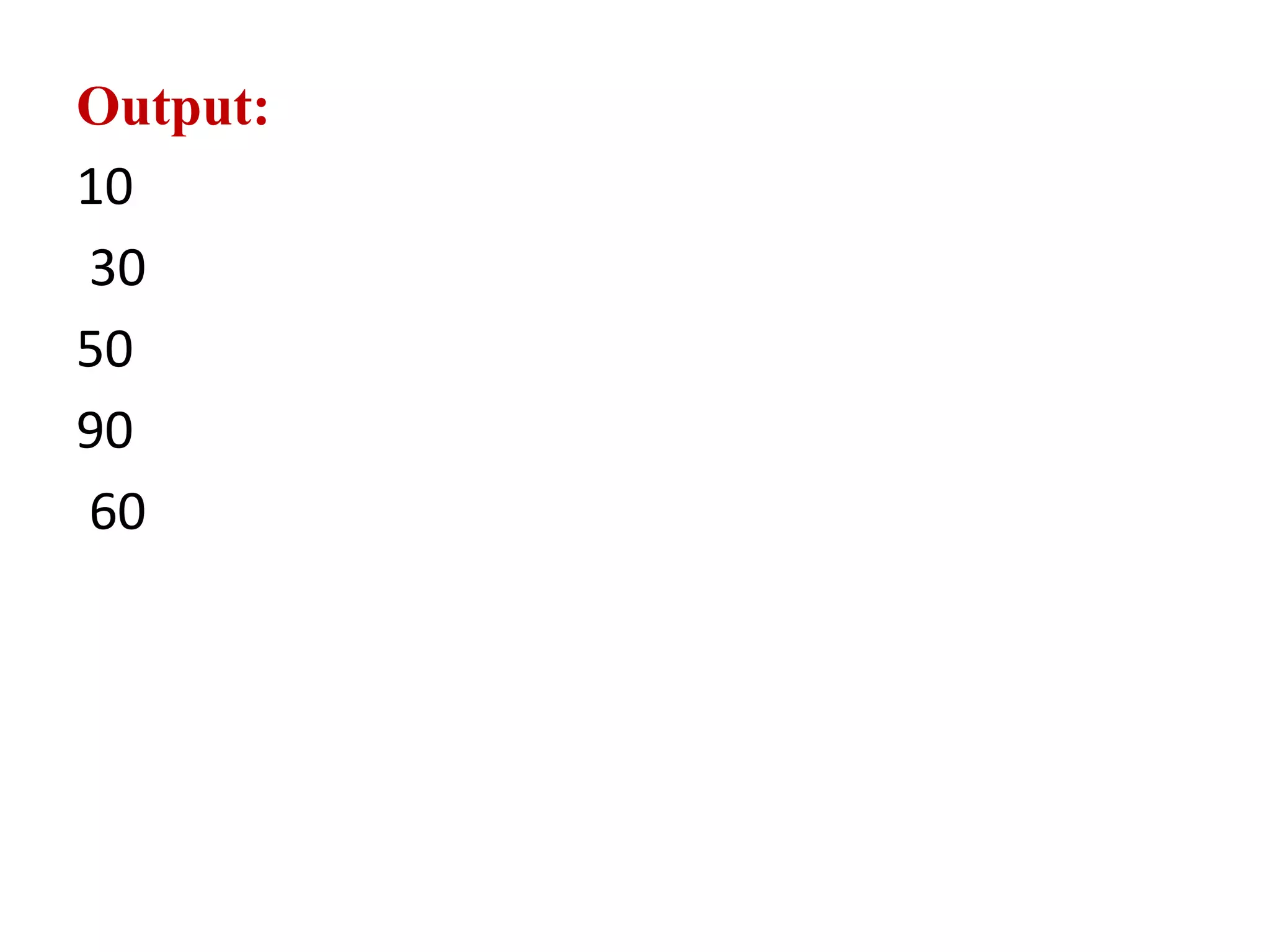 Output:
10
30
50
90
60
 