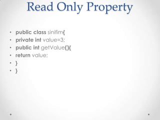 Read Only Property
•
•
•
•
•
•

public class sinifim{
private int value=3;
public int getValue(){
return value;
}
}

 