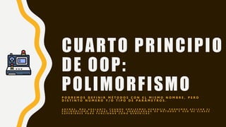 CUARTO PRINCIPIO
DE OOP:
POLIMORFISMO
P O D R E M O S D E F I N I R M É T O D O S C O N E L M I S M O N O M B R E , P E R O
D I S T I N T O N Ú M E R O Y / O T I P O D E P A R Á M E T R O S .
A D E M Á S , M Á S A D E L A N T E , C U A N D O E M P L E E M O S H E R E N C I A , P O D R E M O S A P L I C A R E L
P O L I M O R F I S M O D E O T R A S F O R M A S : S O B R E C A R G A R D E M É T O D O S Y U S O D E C L A S E S
S U P E R I O R E S P A R A F U N C I O N A R C O M O G E N É R I C A S .
 