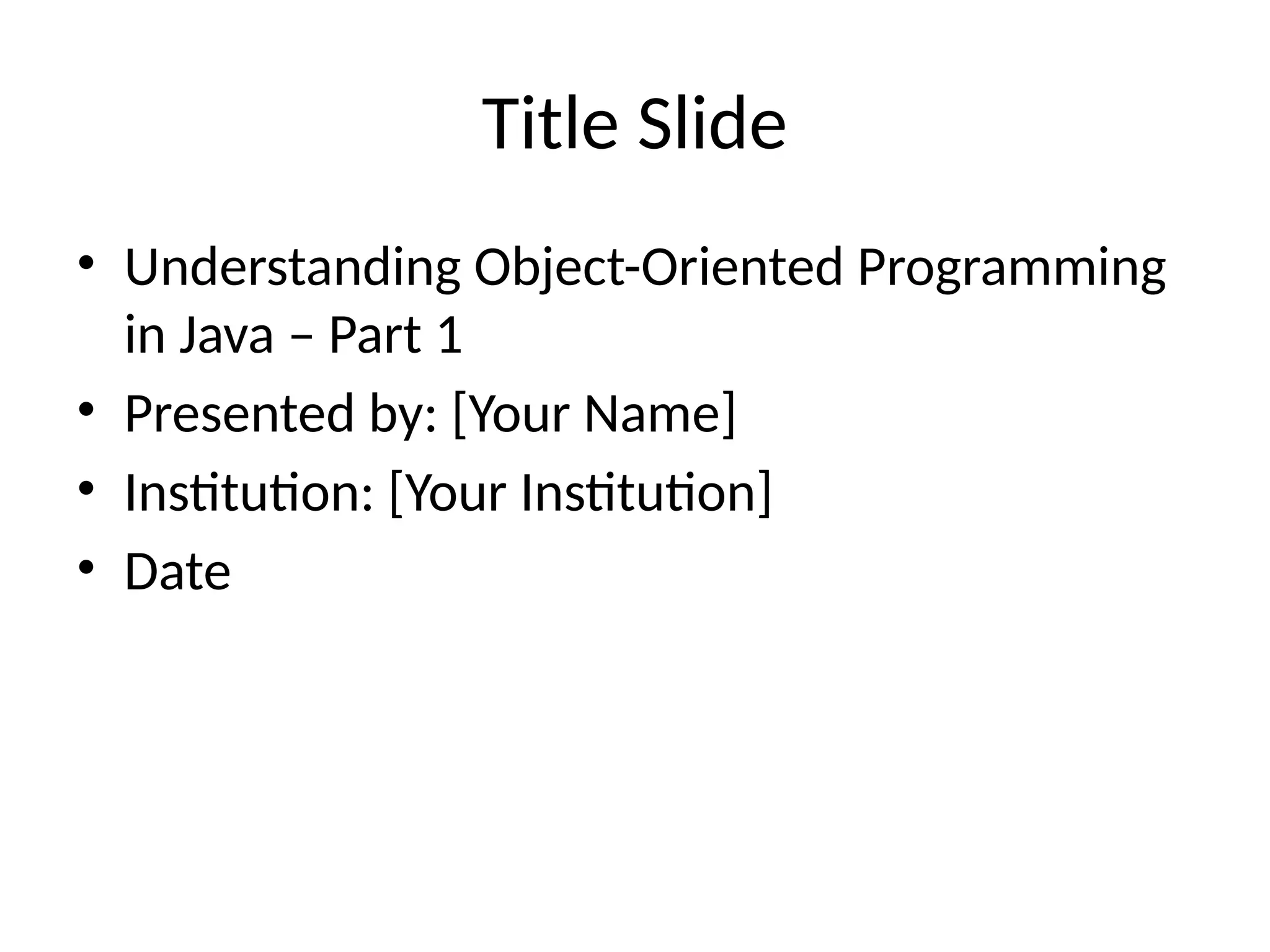 Title Slide • Understanding Object-Oriented Programming in Java – Part 1 • Presented by: [Your Name] • Institution: [Your Institution] • Date 