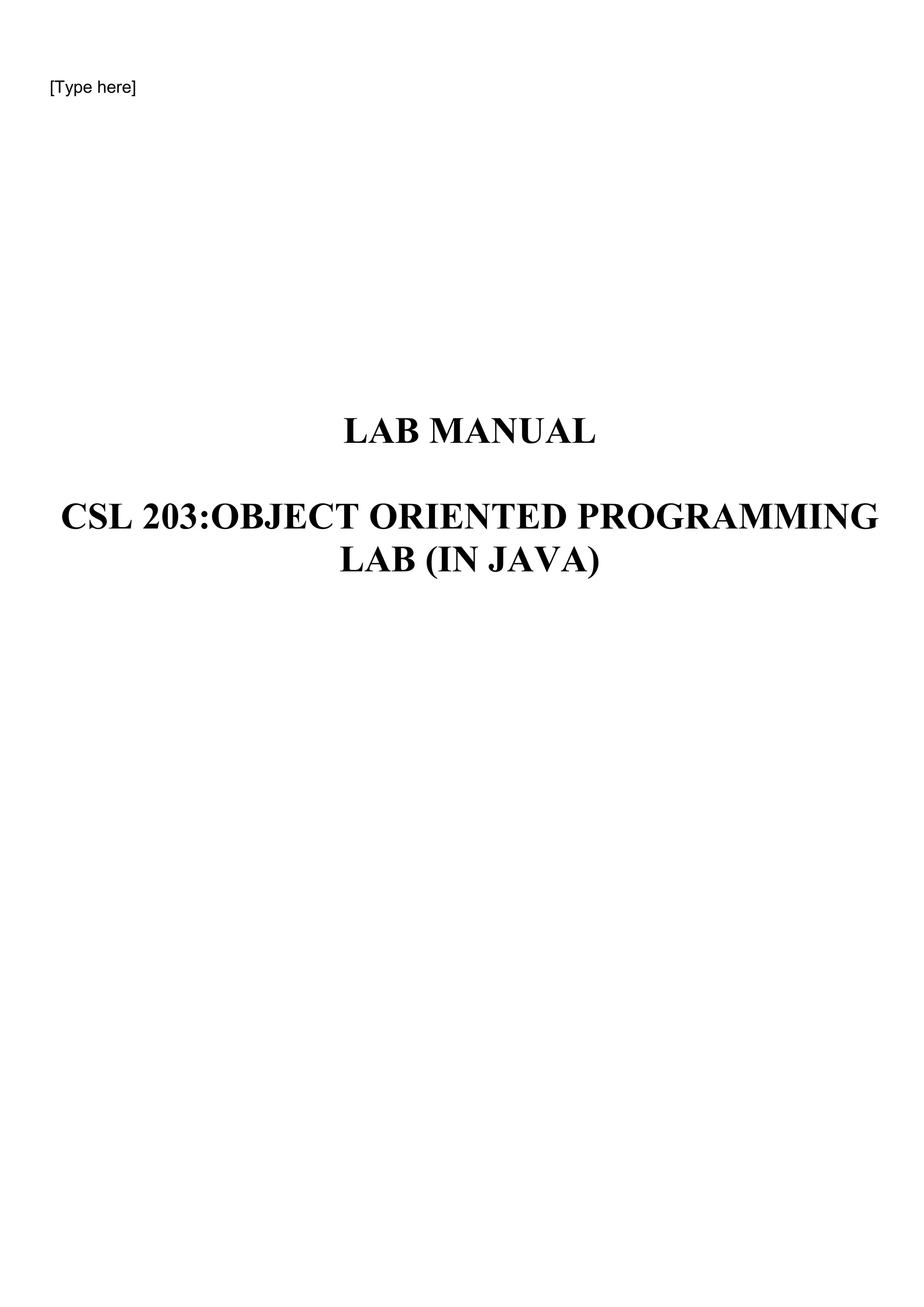 [Type here]
LAB MANUAL
CSL 203:OBJECT ORIENTED PROGRAMMING
LAB (IN JAVA)
 