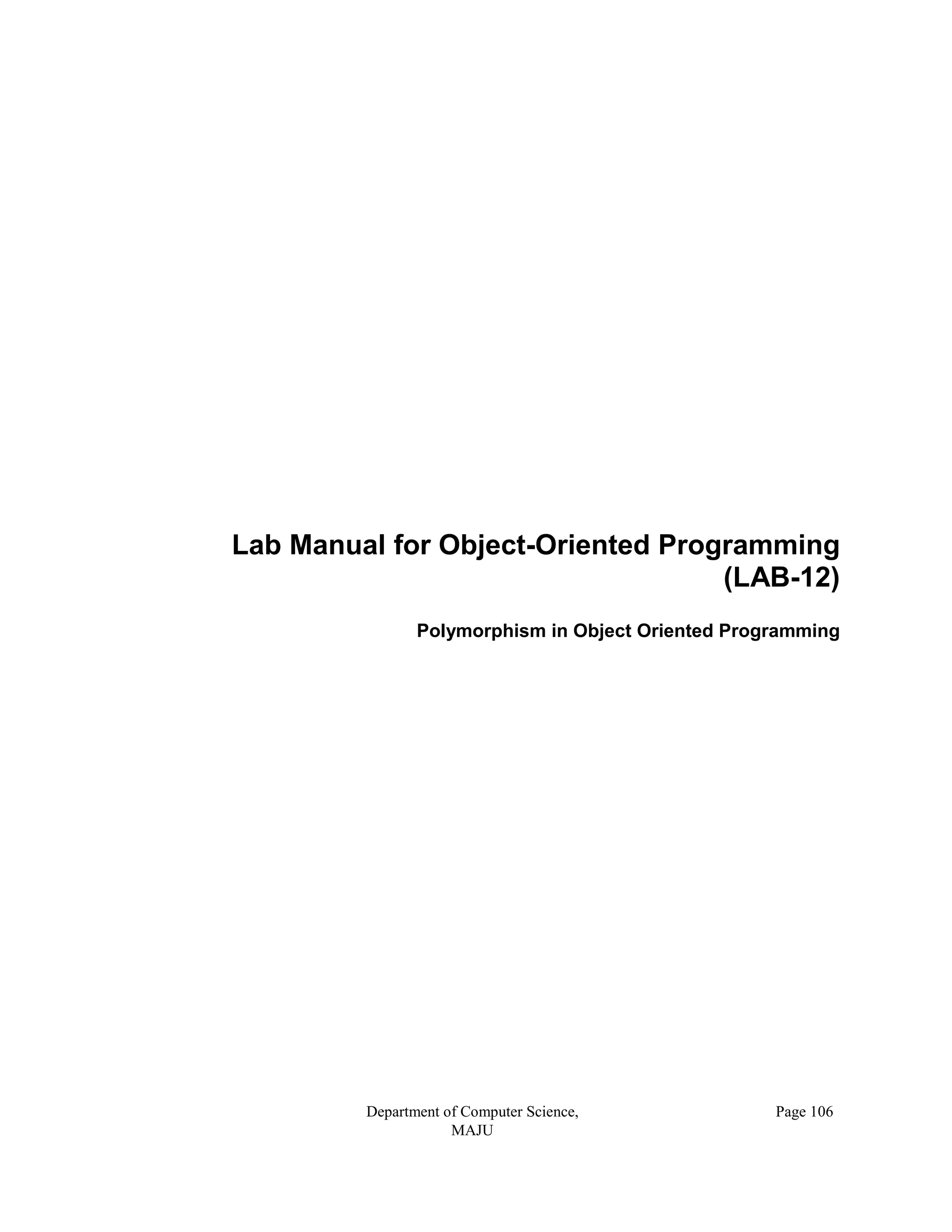 Department of Computer Science,
MAJU
Page 106
Lab Manual for Object-Oriented Programming
(LAB-12)
Polymorphism in Object Oriented Programming
 