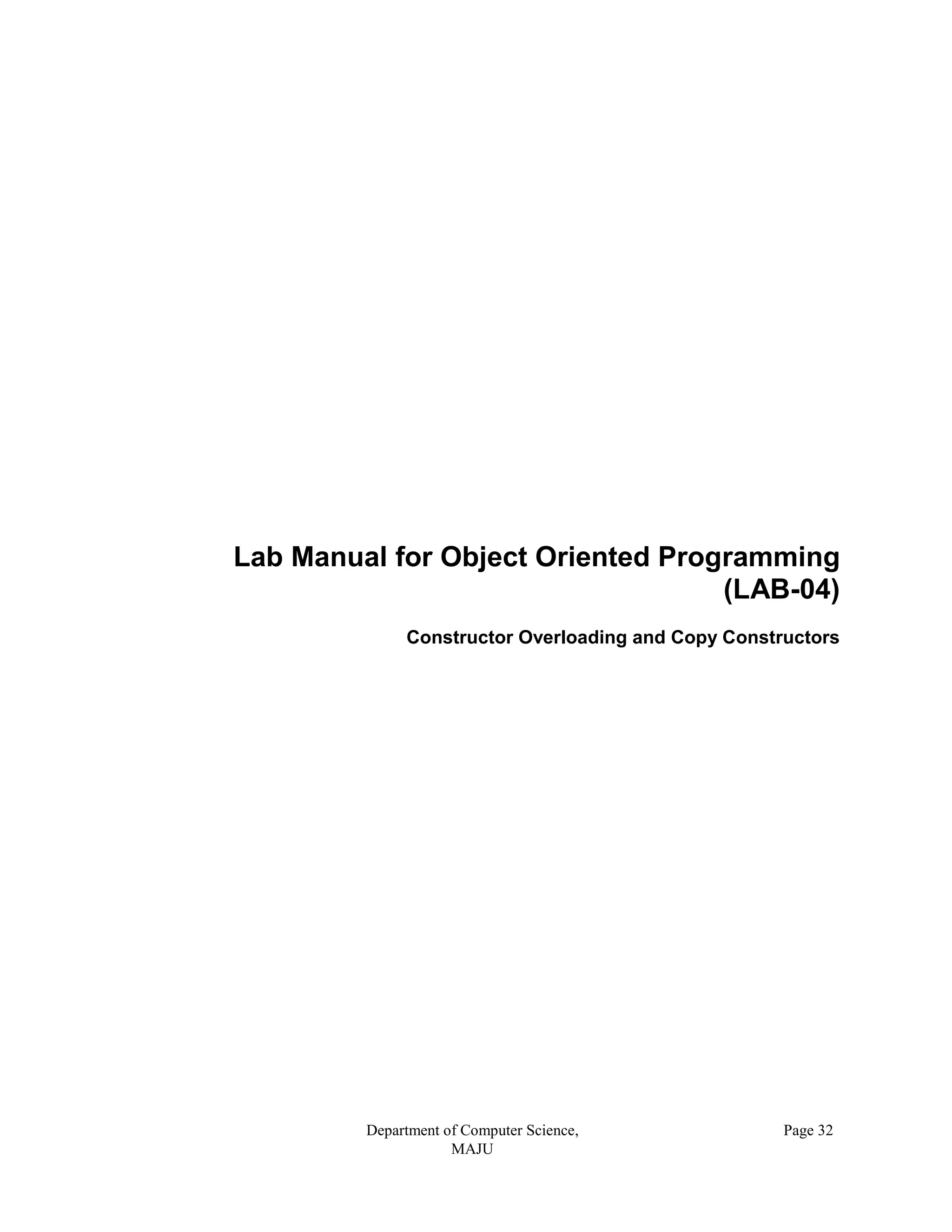 Department of Computer Science,
MAJU
Page 32
Lab Manual for Object Oriented Programming
(LAB-04)
Constructor Overloading and Copy Constructors
 