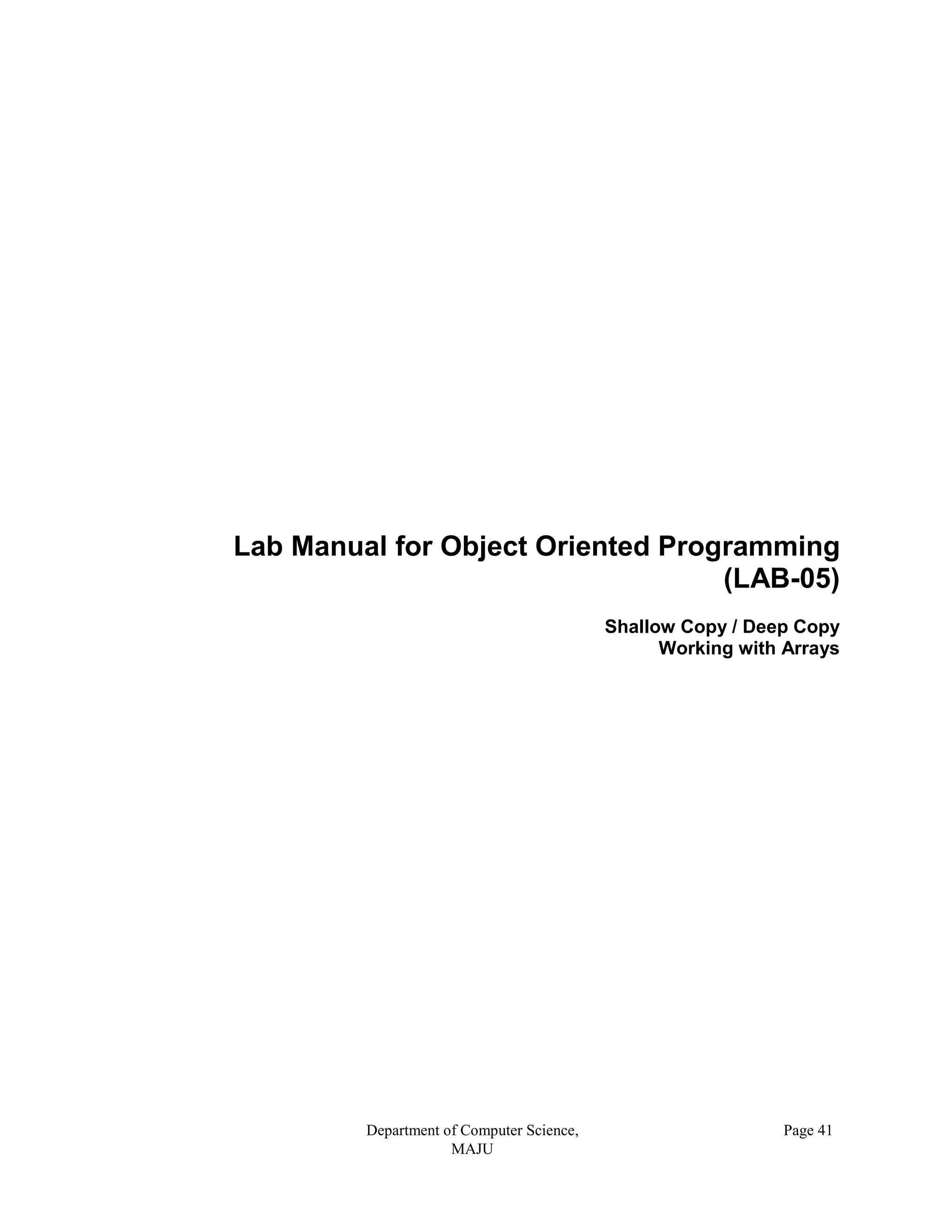 Department of Computer Science,
MAJU
Page 41
Lab Manual for Object Oriented Programming
(LAB-05)
Shallow Copy / Deep Copy
Working with Arrays
 