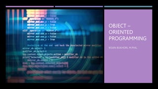 OBJECT –
ORIENTED
PROGRAMMING
IKSAN BUKHORI, M.PHIL.