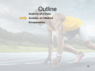 Outline
Anatomy of a Class
Anatomy of a Method
Encapsulation
20
 