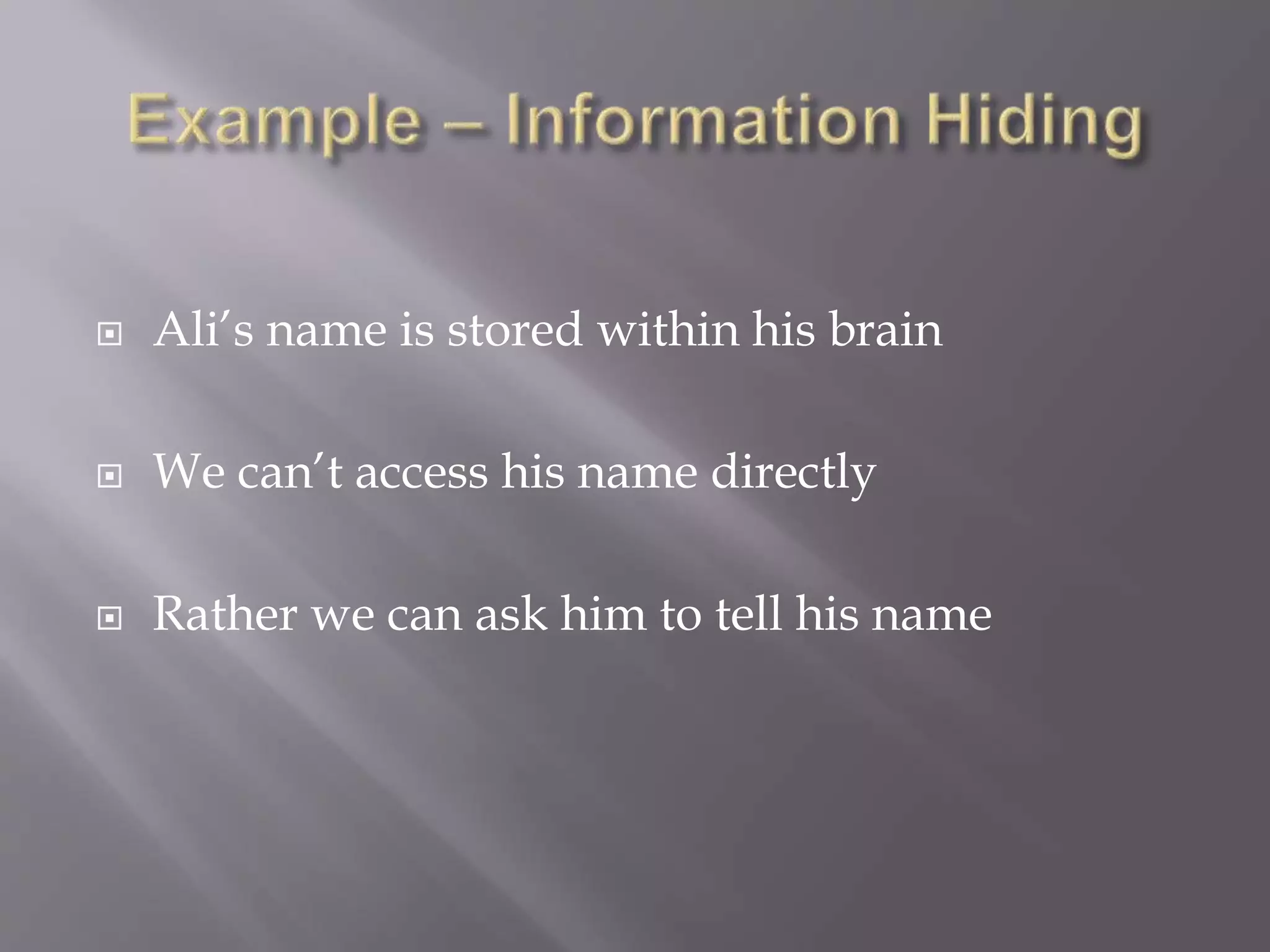  Ali’s name is stored within his brain
 We can’t access his name directly
 Rather we can ask him to tell his name
 