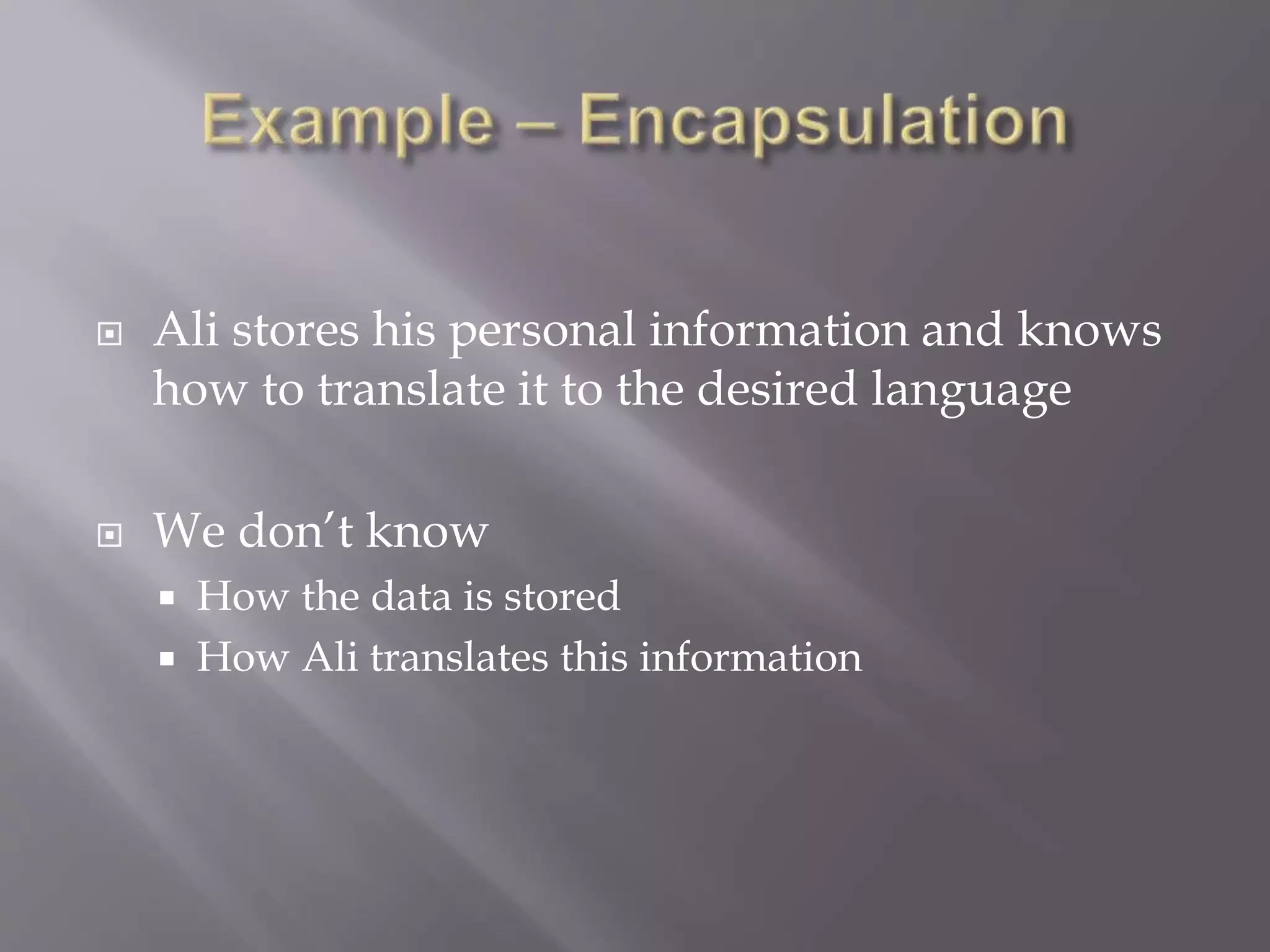  Ali stores his personal information and knows
how to translate it to the desired language
 We don’t know
 How the data is stored
 How Ali translates this information
 