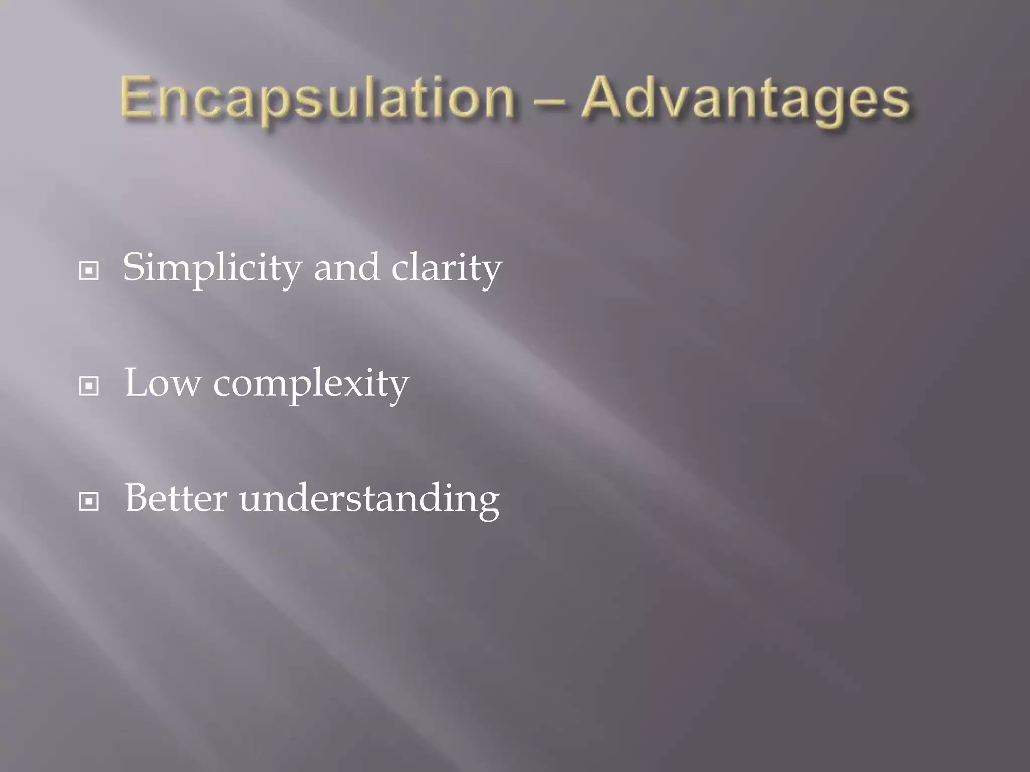  Simplicity and clarity
 Low complexity
 Better understanding
 