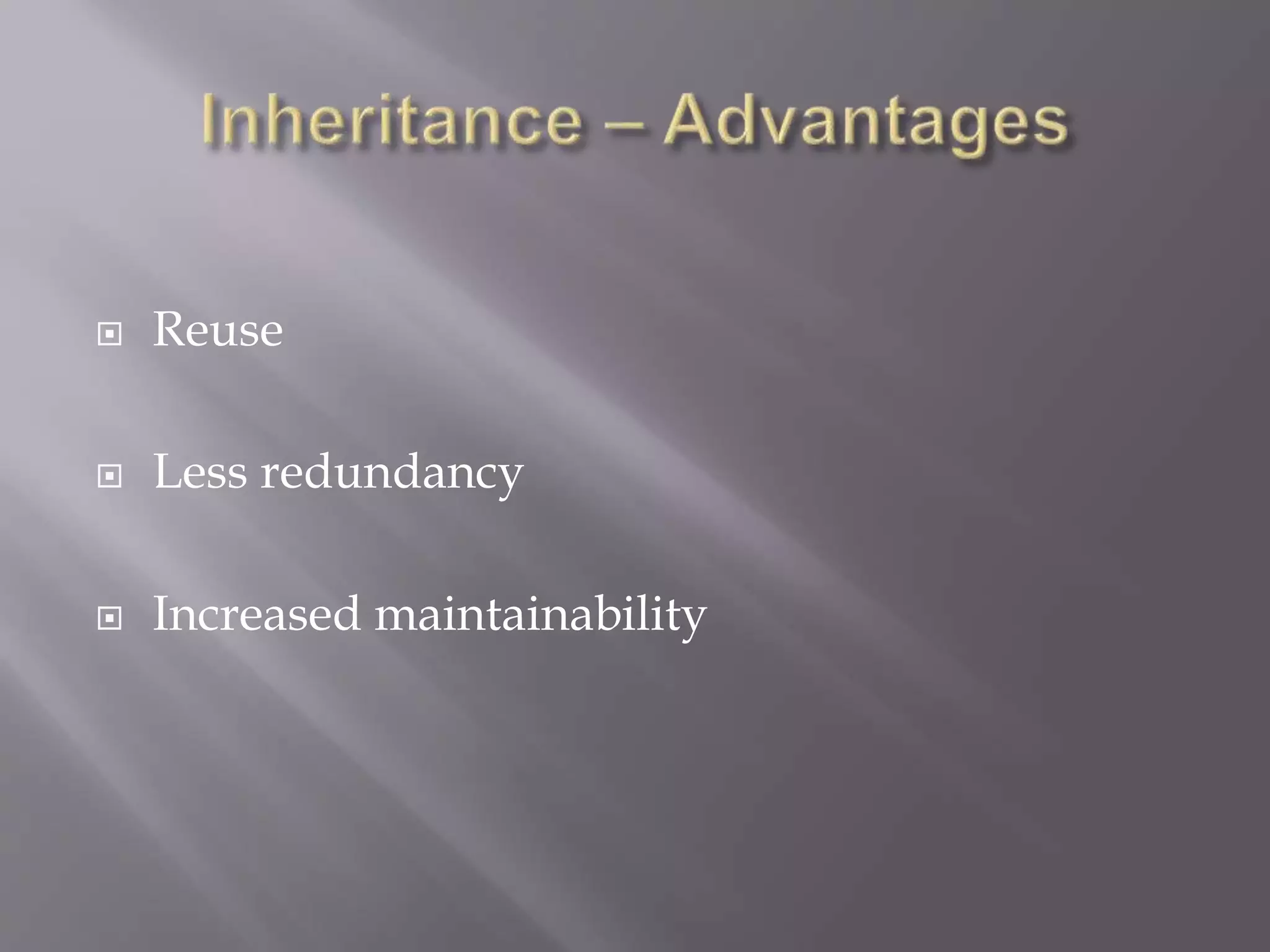  Reuse
 Less redundancy
 Increased maintainability
 