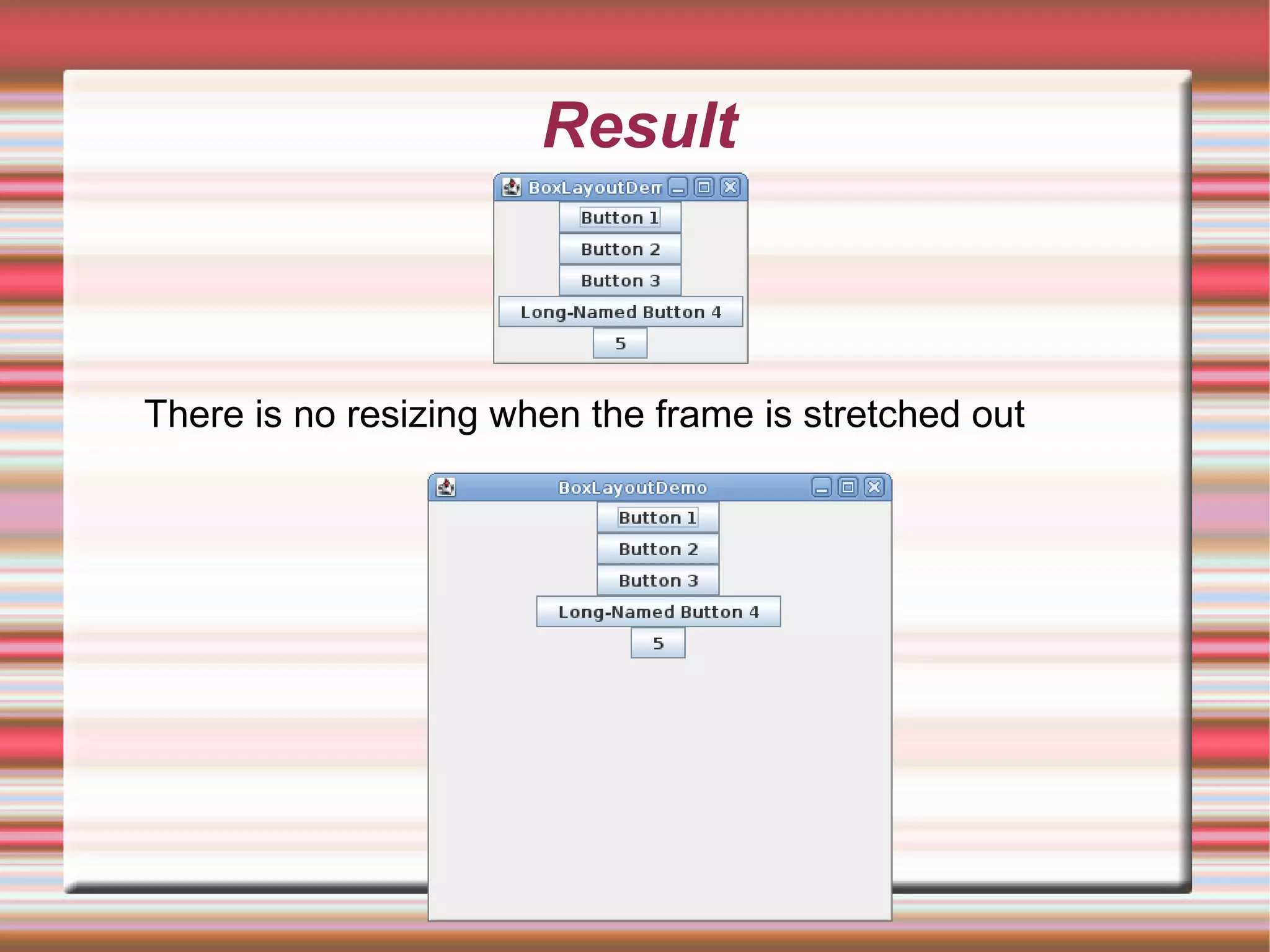 Result



There is no resizing when the frame is stretched out
 