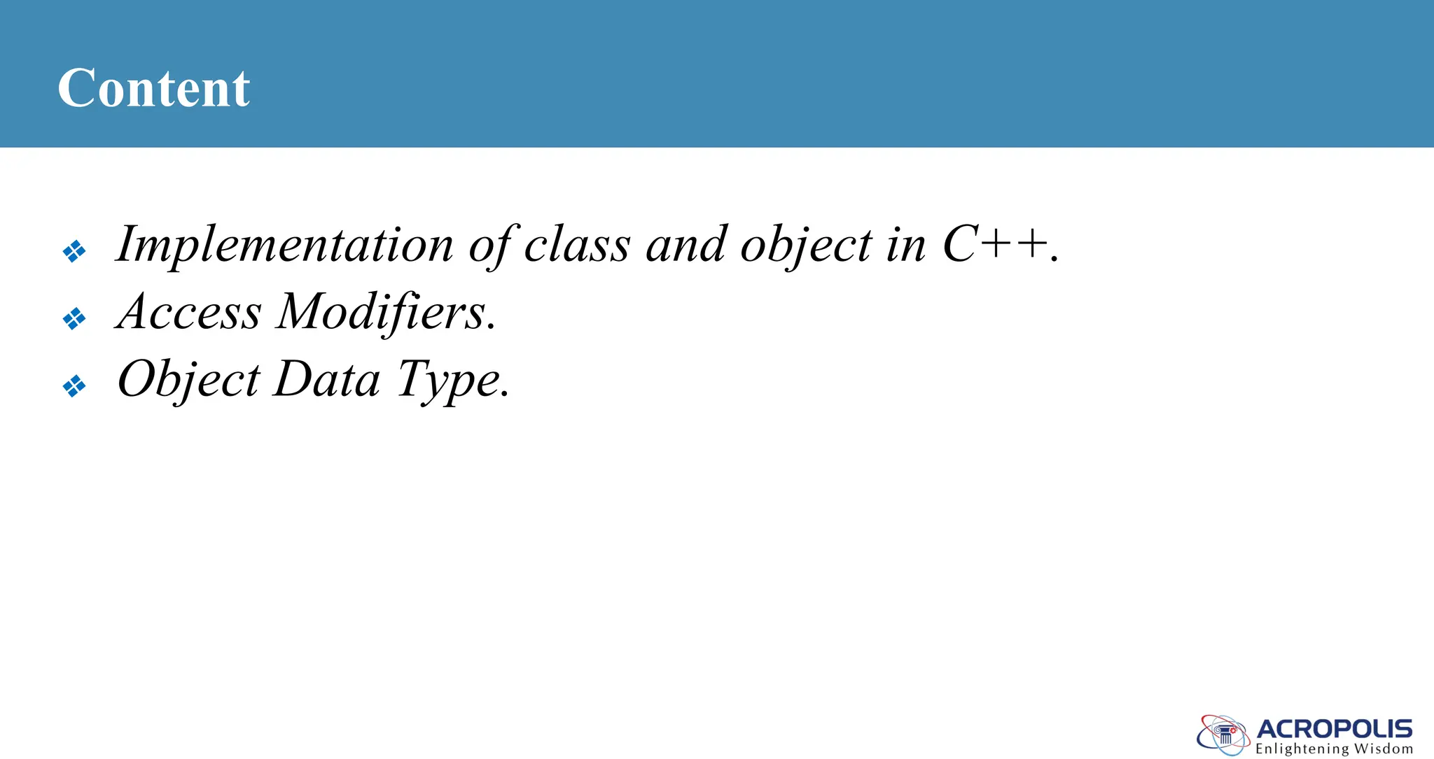 Content
❖ Implementation of class and object in C++.
❖ Access Modifiers.
❖ Object Data Type.
 
