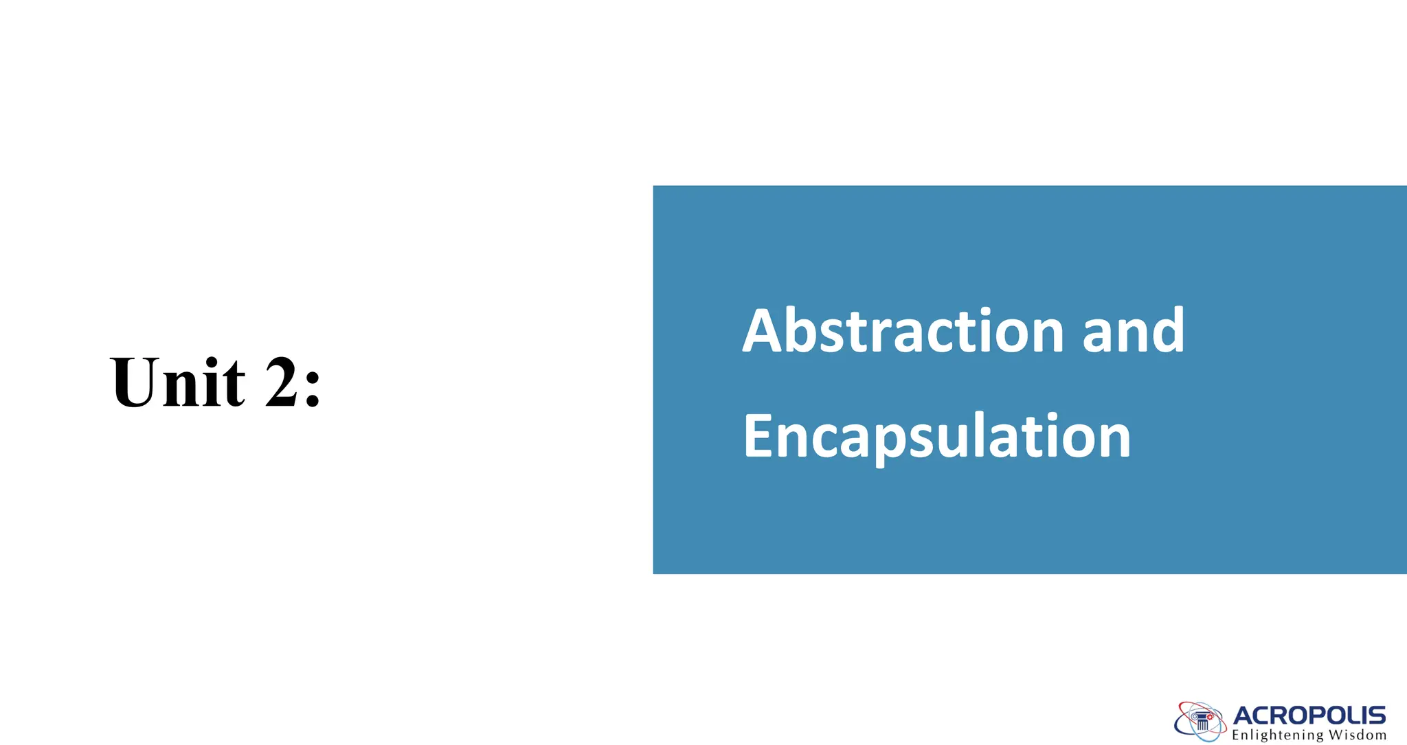 Unit 2:
Abstraction and
Encapsulation
 