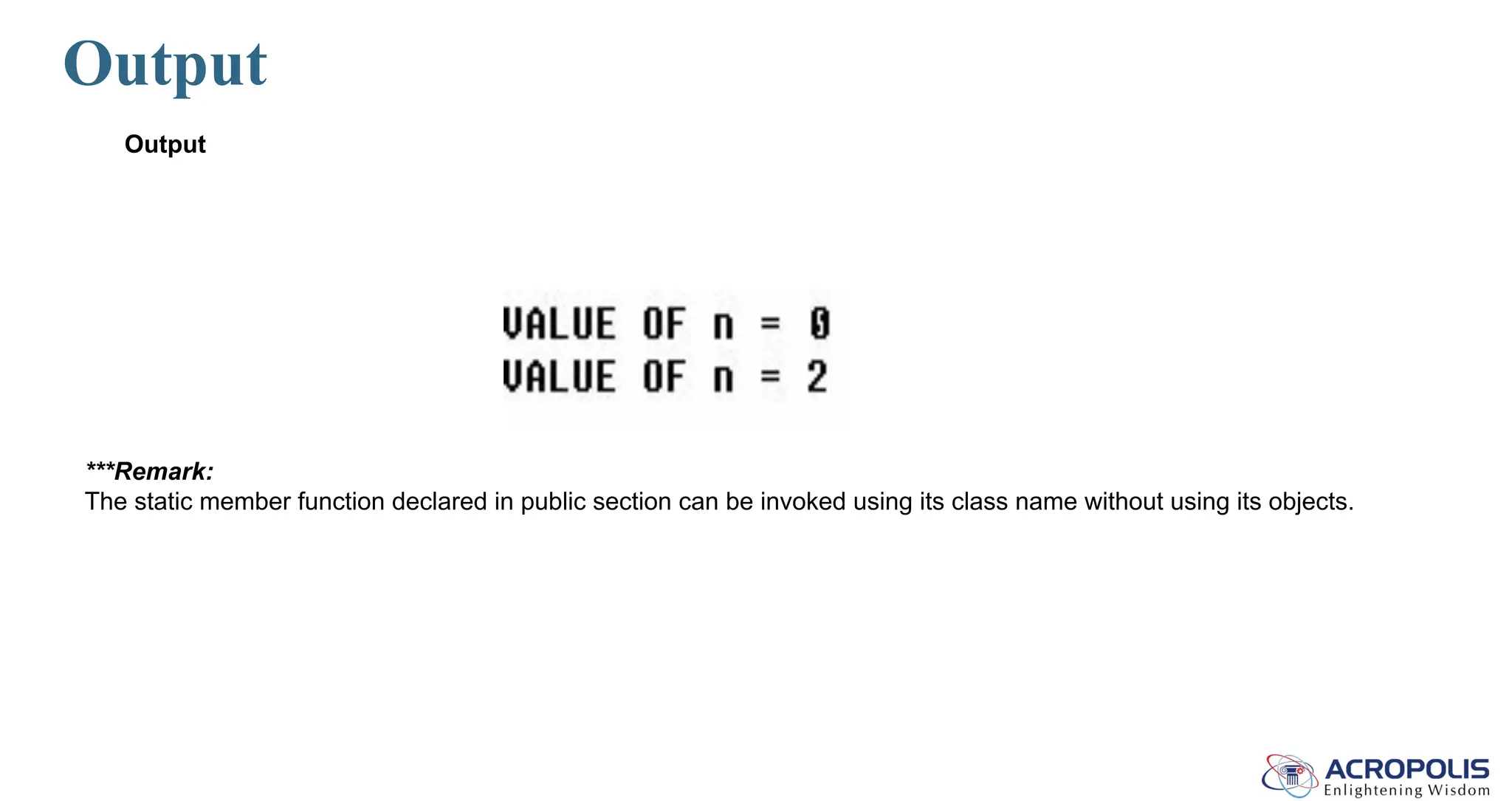 Output
Output
***Remark:
The static member function declared in public section can be invoked using its class name without using its objects.
 