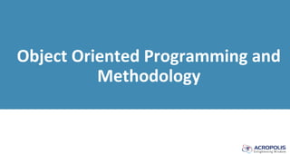 Object Oriented Programming and
Methodology
 