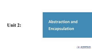Unit 2:
Abstraction and
Encapsulation
 