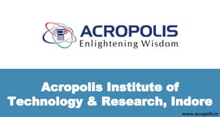 Acropolis Institute of
Technology & Research, Indore
www.acropolis.in
 