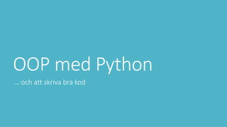 OOP med Python
… och att skriva bra kod
 
