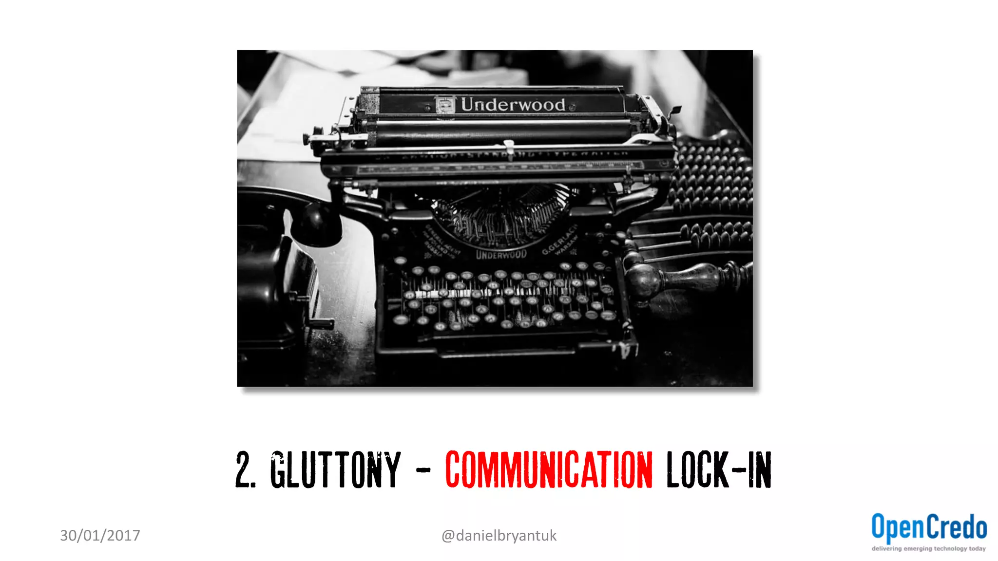 2. GLUTTONY - Communication lock-in
30/01/2017 @danielbryantuk
 