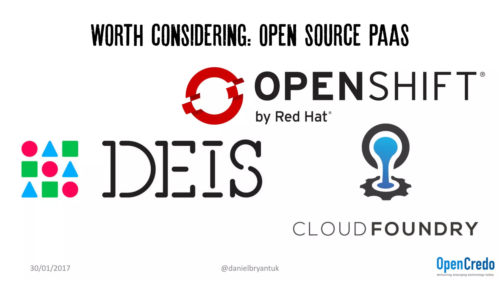 Worth considering: Open source PaaS
30/01/2017 @danielbryantuk
 