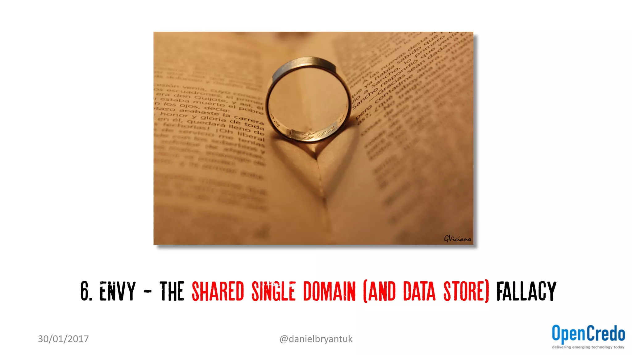 6. ENVY - The shared SINGLE domain (and Data Store) fallacy
30/01/2017 @danielbryantuk
 