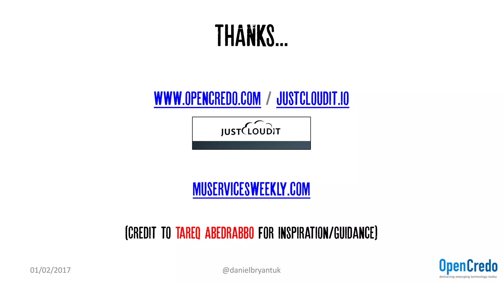 THANKS...
www.opencredo.com / justcloudit.io
muservicesweekly.com
(Credit to Tareq Abedrabbo for inspiration/guidance)
01/02/2017 @danielbryantuk
 