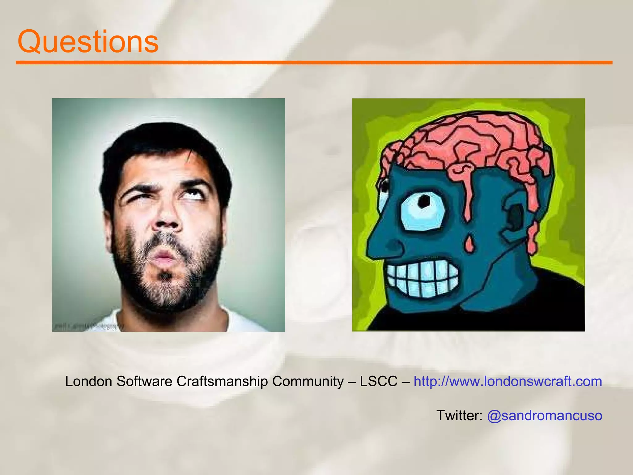 Questions London Software Craftsmanship Community – LSCC –  http://www.londonswcraft.com Twitter:  @sandromancuso 