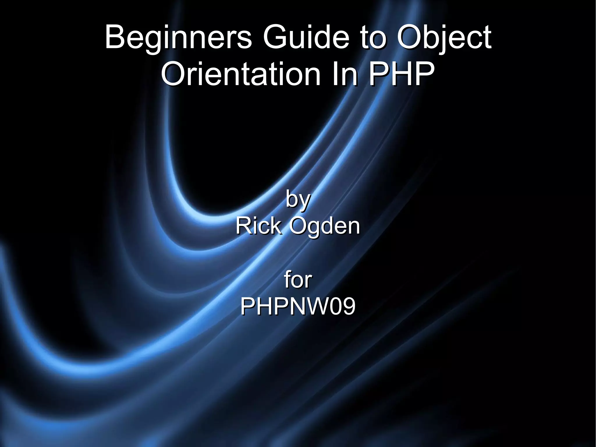 Beginners Guide to Object Orientation In PHP by Rick Ogden for PHPNW09 