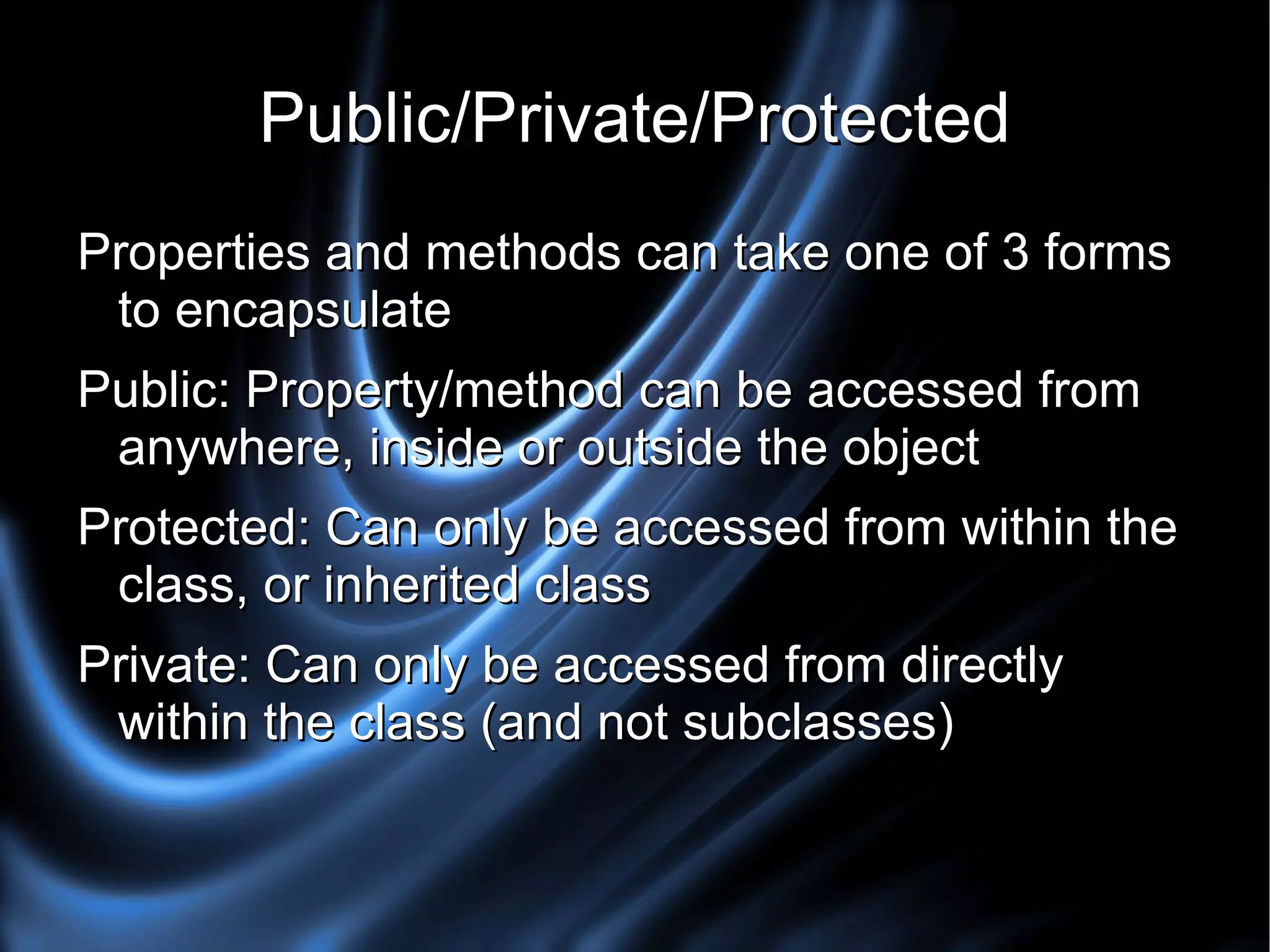 Methods can alter and interact with these properties throughout the existence of the object 