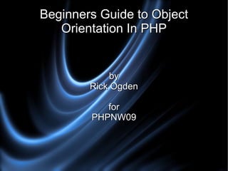 Beginners Guide to Object Orientation In PHP by Rick Ogden for PHPNW09 
