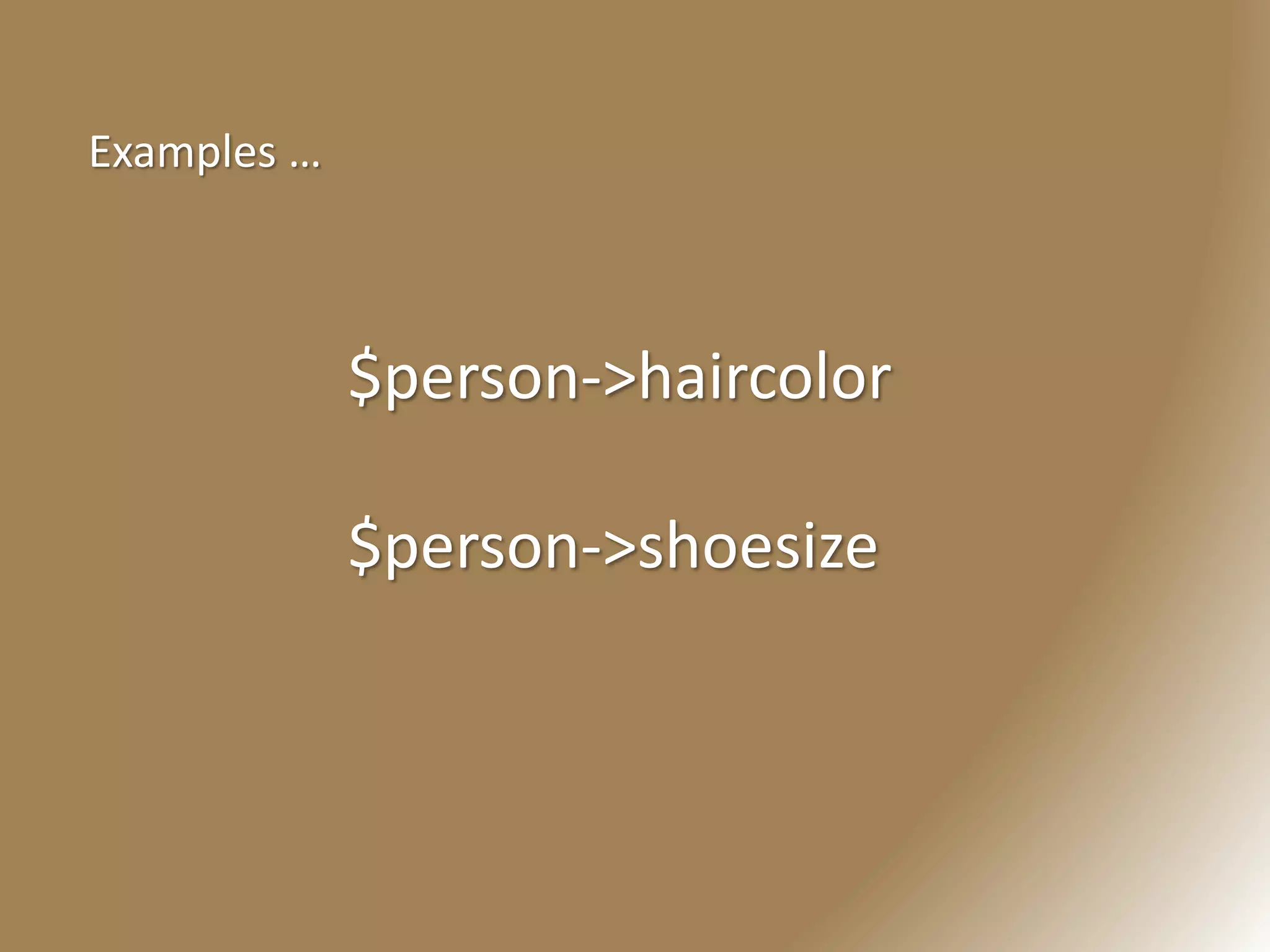 $person->haircolor
$person->shoesize
Examples …
 