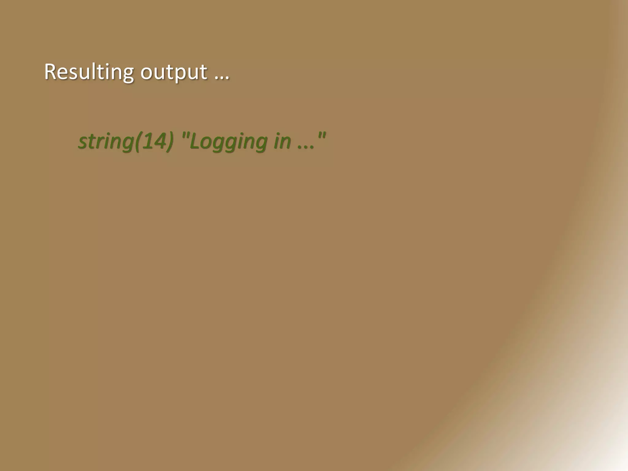 Resulting output …
string(14) "Logging in ..."
 