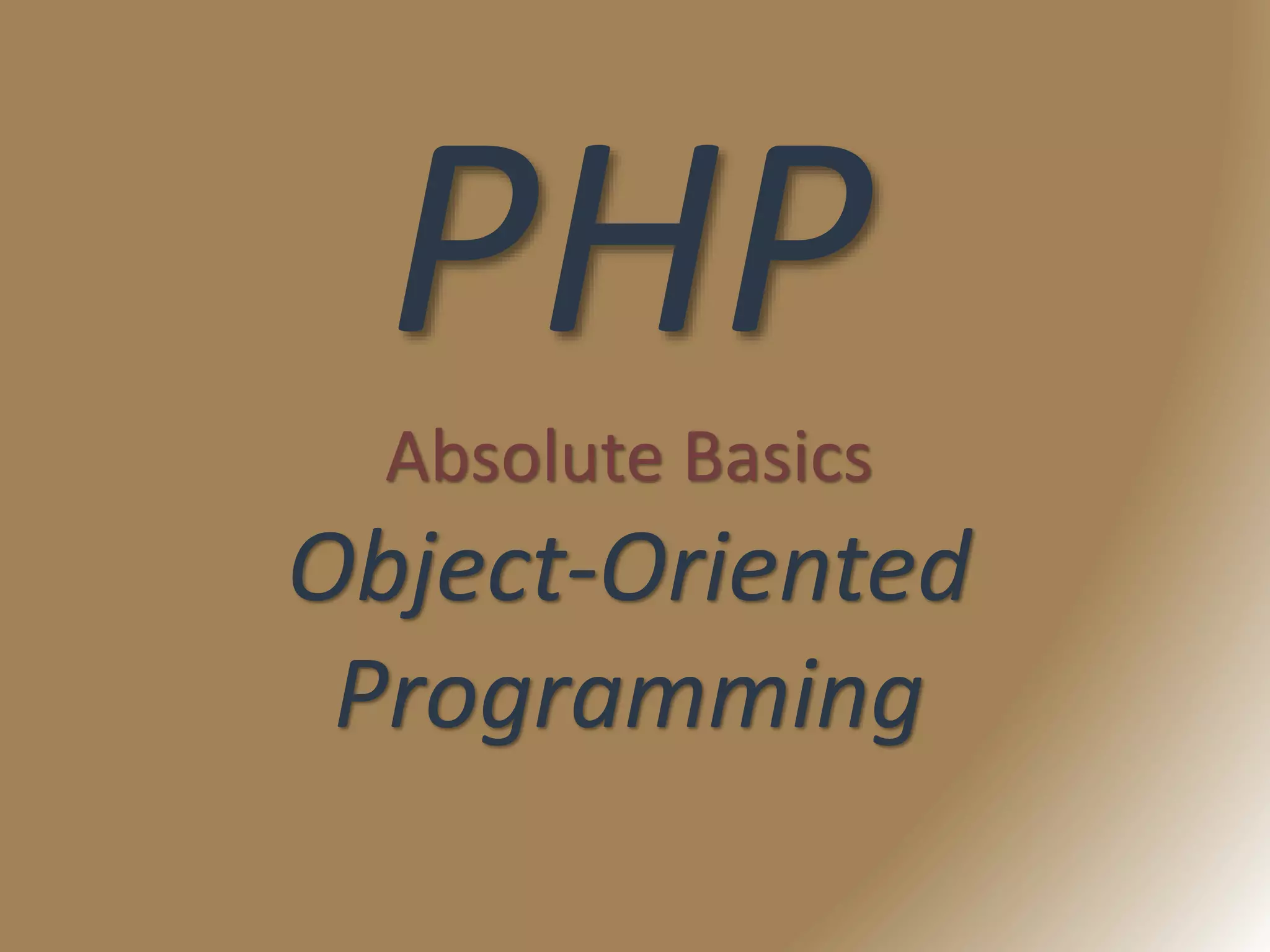 PHP
Absolute Basics
Object-Oriented
Programming
 