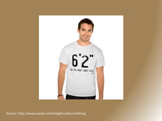 Source: http://www.zazzle.com/height+jokes+clothing
 