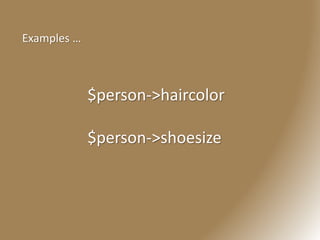 $person->haircolor
$person->shoesize
Examples …
 