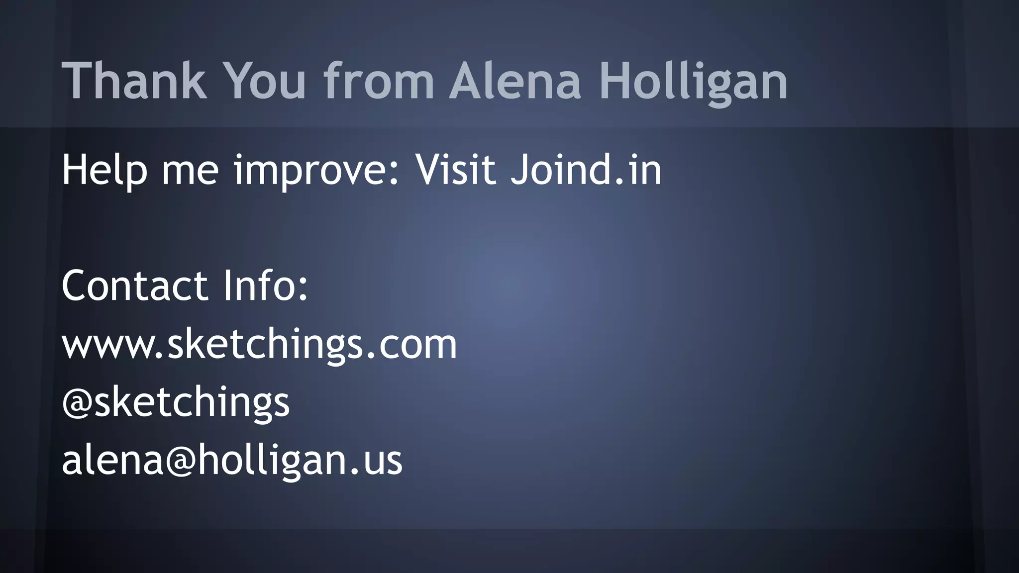 Thank You from Alena Holligan
Help me improve: Visit Joind.in
Contact Info:
www.sketchings.com
@sketchings
alena@holligan.us
 