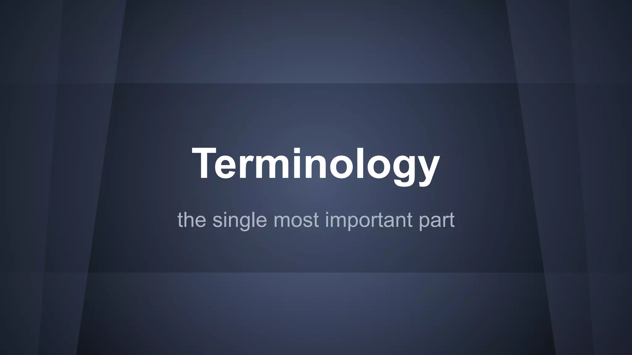 Terminology
the single most important part
 