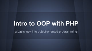 Intro to OOP with PHP
a basic look into object-oriented programming
 