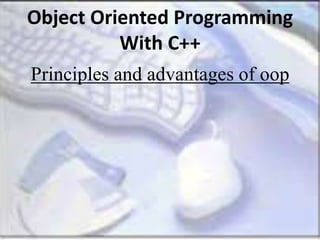 Object Oriented Programming
With C++
Principles and advantages of oop
 