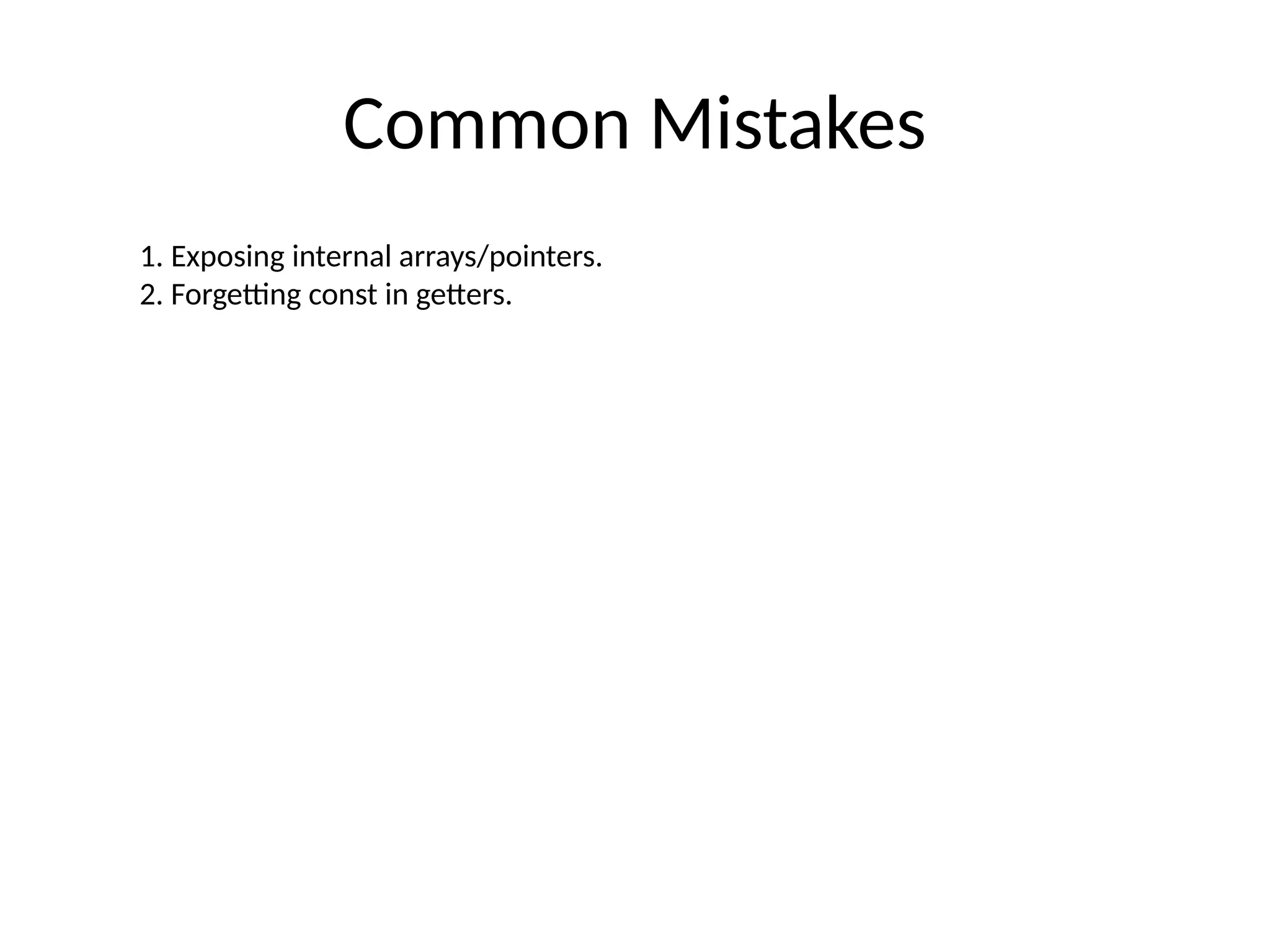 Common Mistakes
1. Exposing internal arrays/pointers.
2. Forgetting const in getters.
 