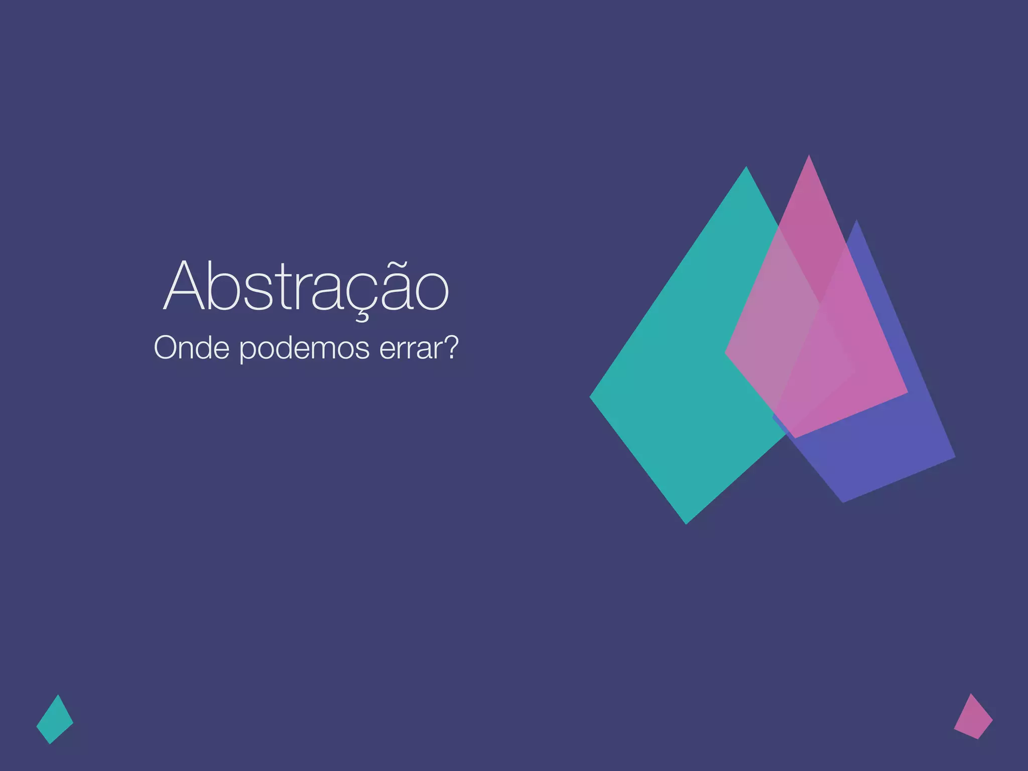 Abstração
Onde podemos errar?
 