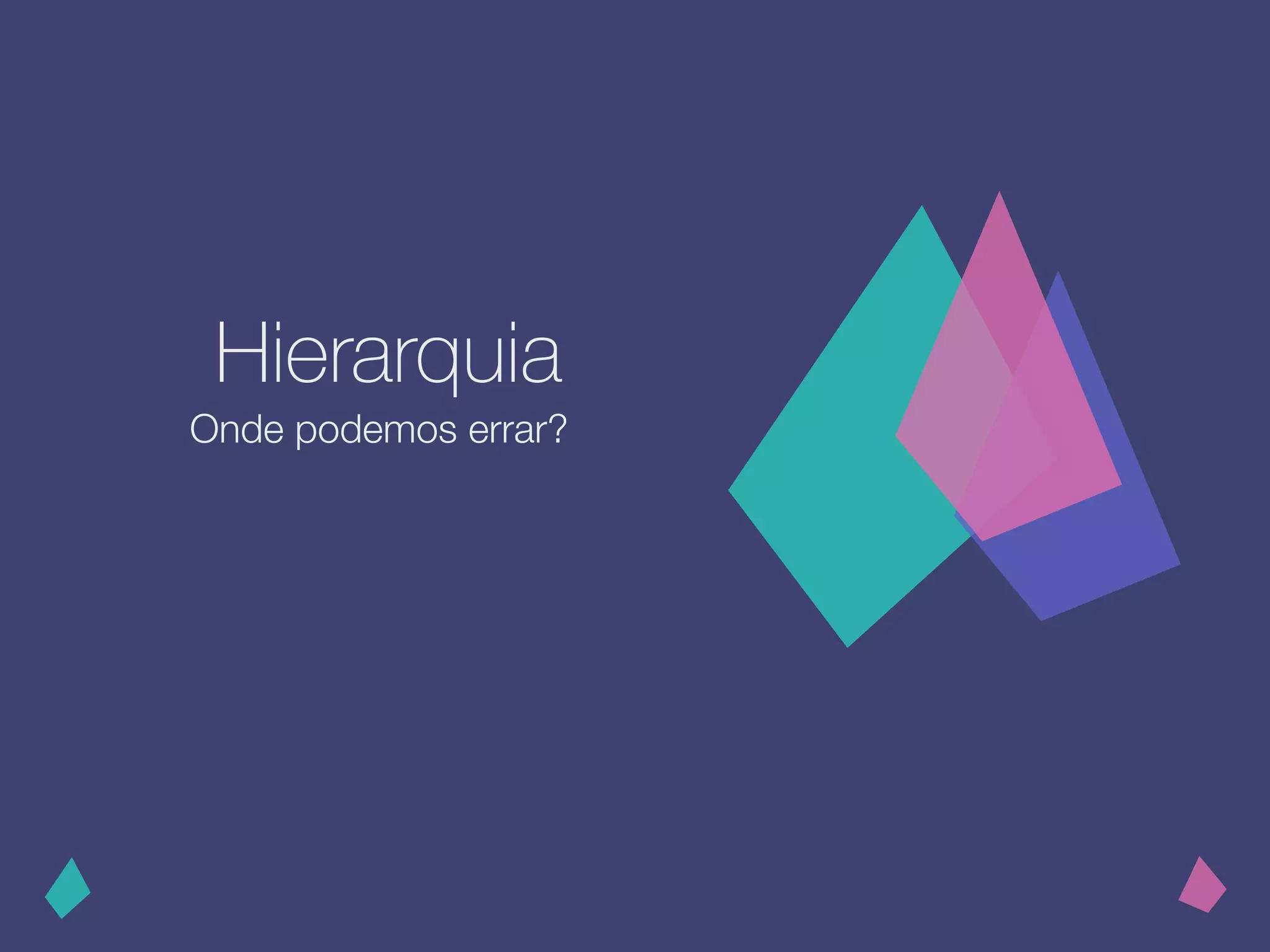 Hierarquia
Onde podemos errar?
 