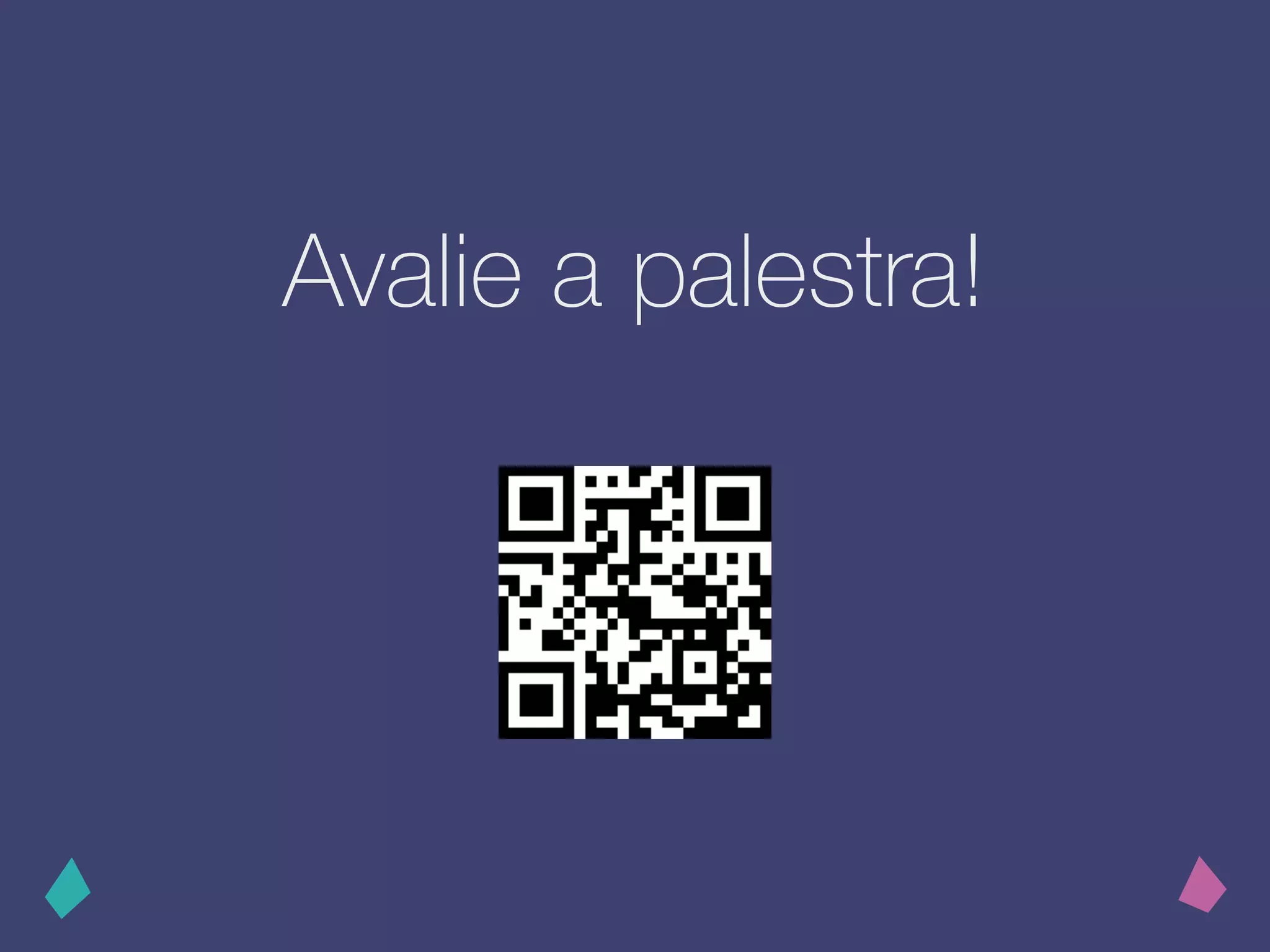 Avalie a palestra!
 