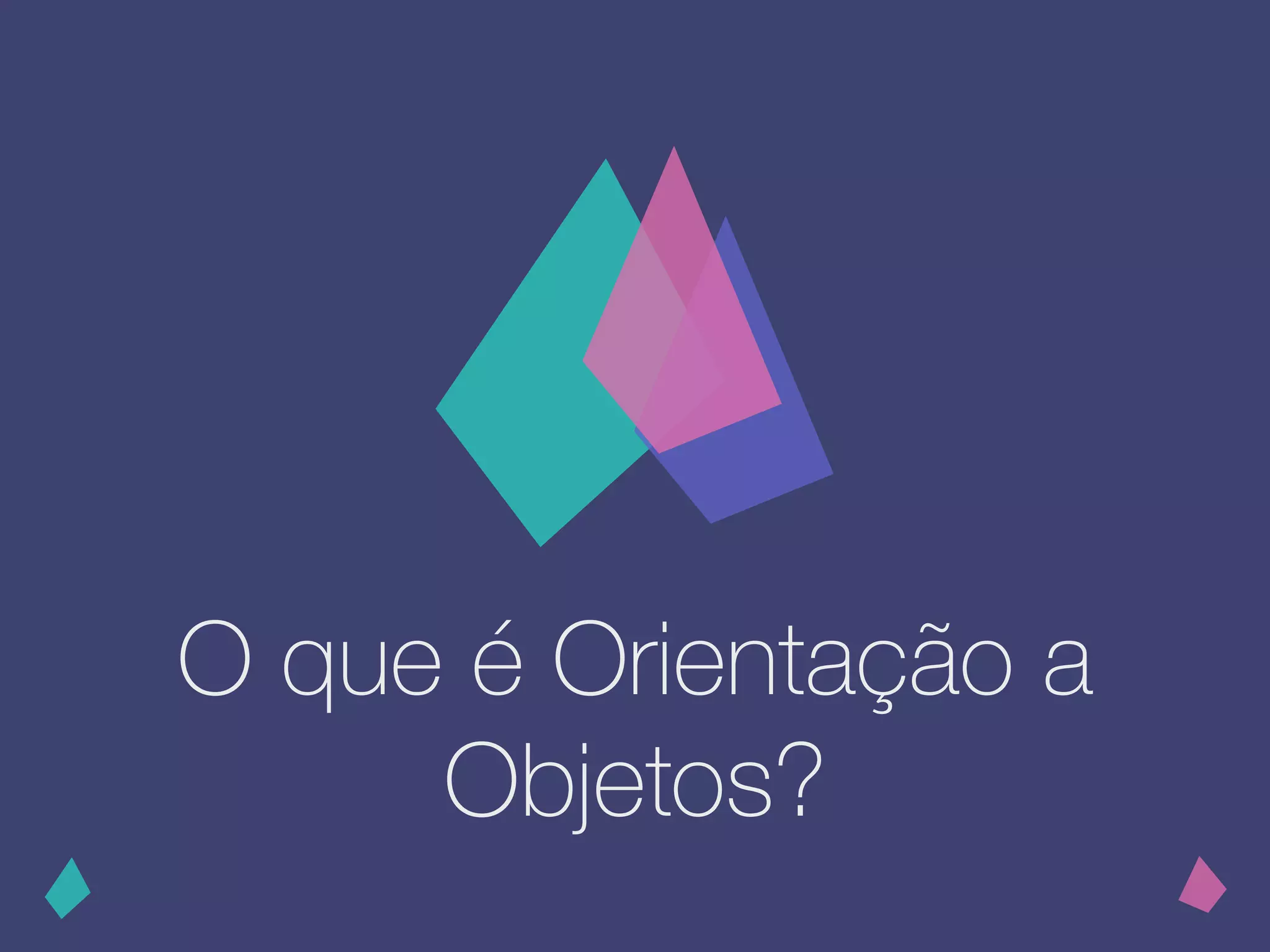 O que é Orientação a
Objetos?
 