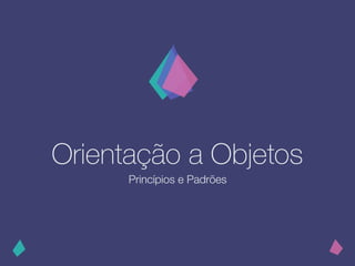 Orientação a Objetos
Princípios e Padrões
 